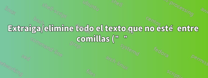 Extraiga/elimine todo el texto que no esté entre comillas (" ") y después de la cadena