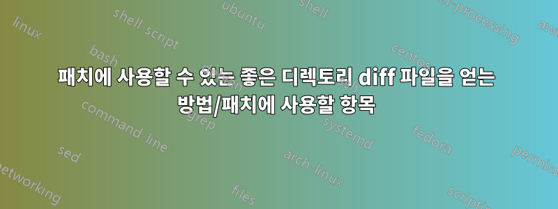 패치에 사용할 수 있는 좋은 디렉토리 diff 파일을 얻는 방법/패치에 사용할 항목