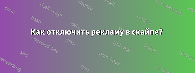 Как отключить рекламу в скайпе?