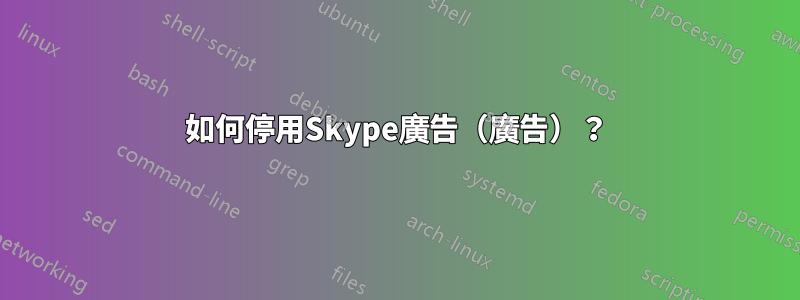 如何停用Skype廣告（廣告）？