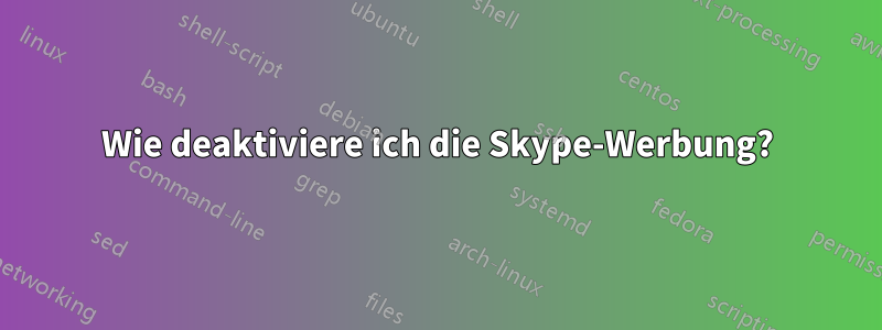 Wie deaktiviere ich die Skype-Werbung?