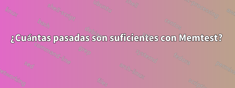 ¿Cuántas pasadas son suficientes con Memtest?