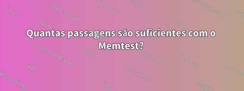 Quantas passagens são suficientes com o Memtest?