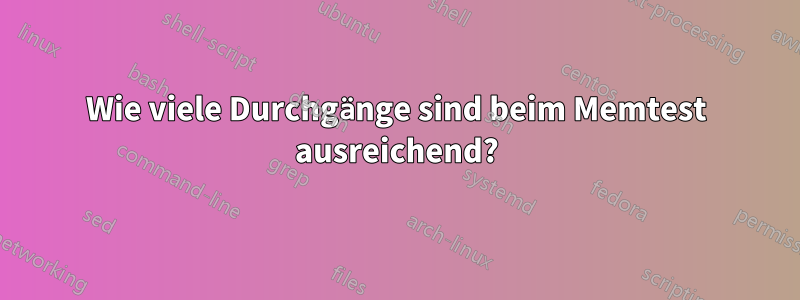 Wie viele Durchgänge sind beim Memtest ausreichend?