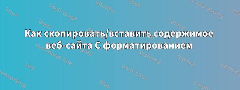 Как скопировать/вставить содержимое веб-сайта С форматированием