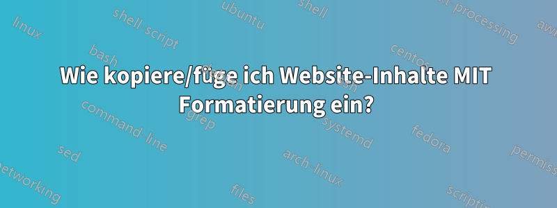 Wie kopiere/füge ich Website-Inhalte MIT Formatierung ein?