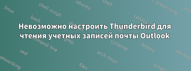 Невозможно настроить Thunderbird для чтения учетных записей почты Outlook