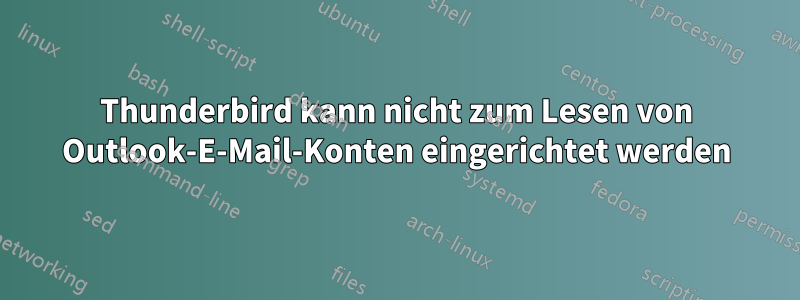 Thunderbird kann nicht zum Lesen von Outlook-E-Mail-Konten eingerichtet werden