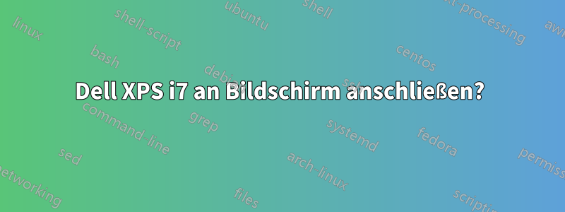 Dell XPS i7 an Bildschirm anschließen?