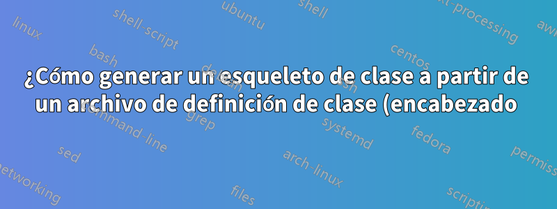 ¿Cómo generar un esqueleto de clase a partir de un archivo de definición de clase (encabezado) de C++ determinado en Vim?