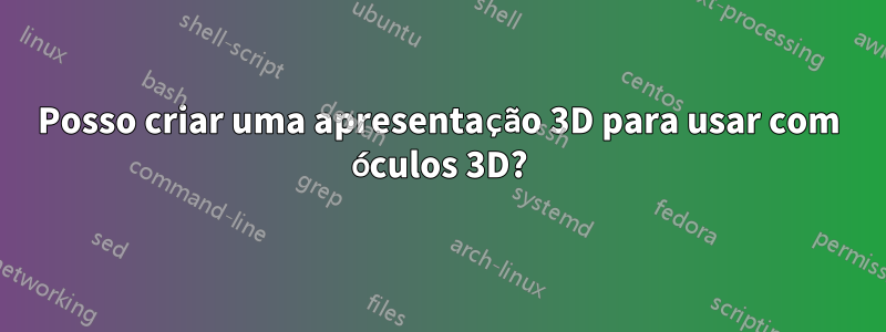 Posso criar uma apresentação 3D para usar com óculos 3D?