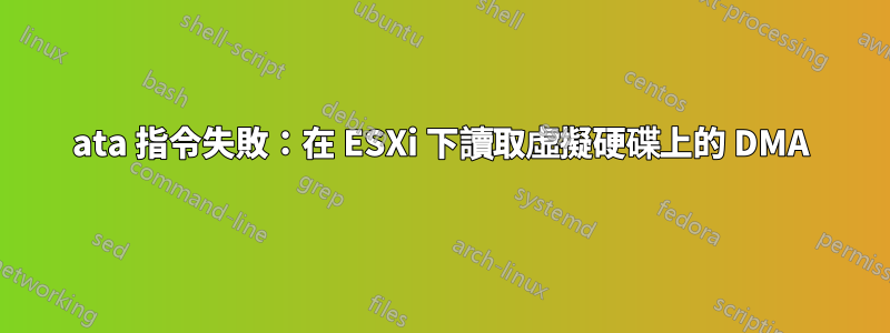 ata 指令失敗：在 ESXi 下讀取虛擬硬碟上的 DMA