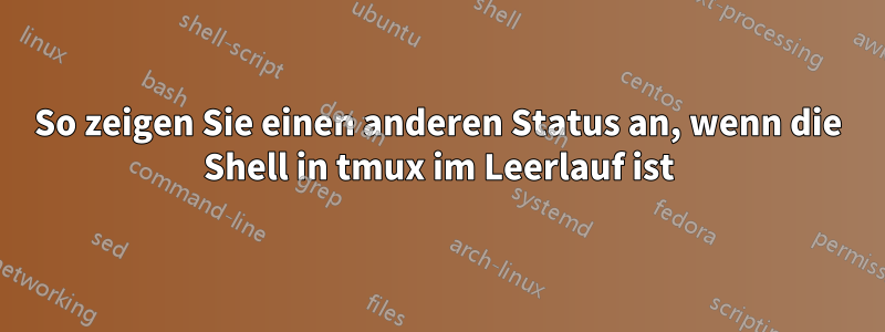 So zeigen Sie einen anderen Status an, wenn die Shell in tmux im Leerlauf ist