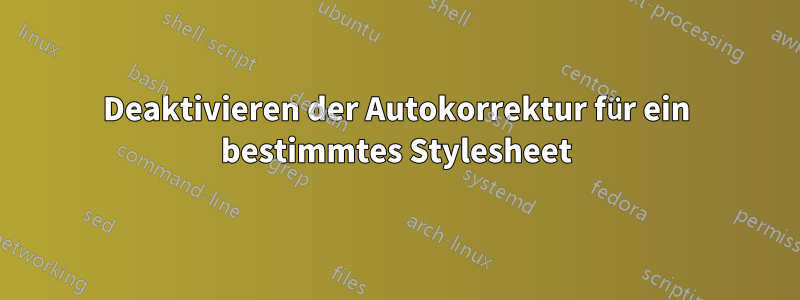 Deaktivieren der Autokorrektur für ein bestimmtes Stylesheet