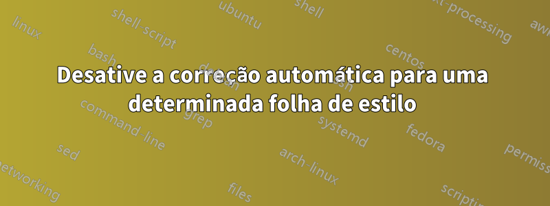 Desative a correção automática para uma determinada folha de estilo