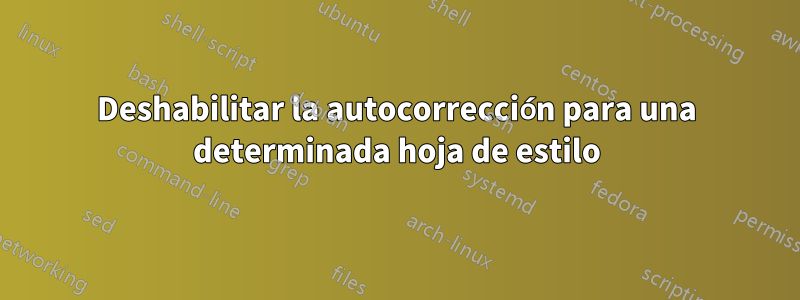 Deshabilitar la autocorrección para una determinada hoja de estilo