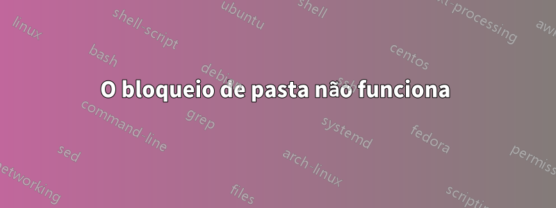 O bloqueio de pasta não funciona