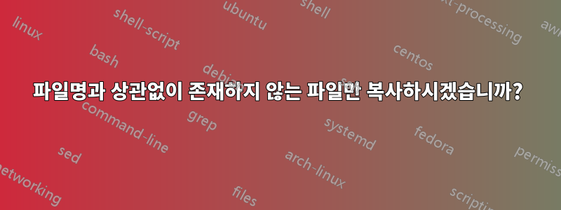 파일명과 상관없이 존재하지 않는 파일만 복사하시겠습니까?