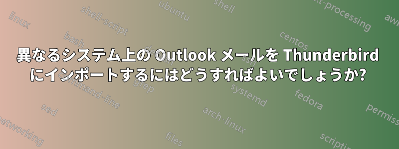 異なるシステム上の Outlook メールを Thunderbird にインポートするにはどうすればよいでしょうか?