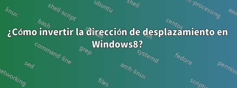 ¿Cómo invertir la dirección de desplazamiento en Windows8?