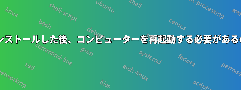 ドライバーをインストールした後、コンピューターを再起動する必要があるのはなぜですか?