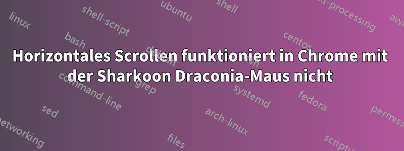 Horizontales Scrollen funktioniert in Chrome mit der Sharkoon Draconia-Maus nicht