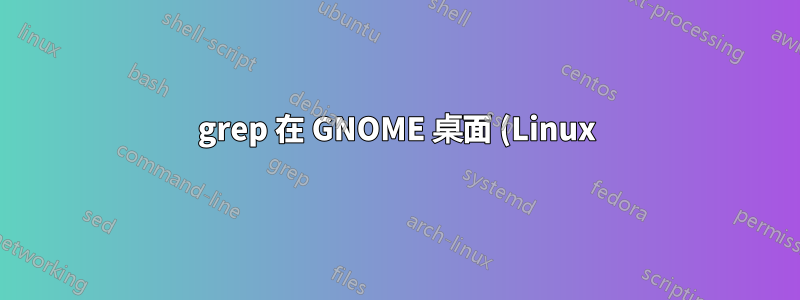 grep 在 GNOME 桌面 (Linux) 中傳回錯誤訊息