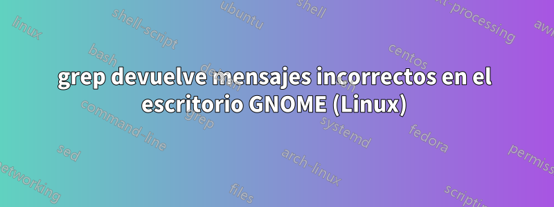 grep devuelve mensajes incorrectos en el escritorio GNOME (Linux)