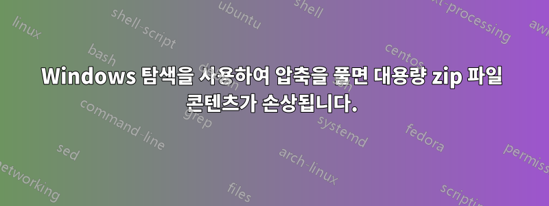 Windows 탐색을 사용하여 압축을 풀면 대용량 zip 파일 콘텐츠가 손상됩니다.