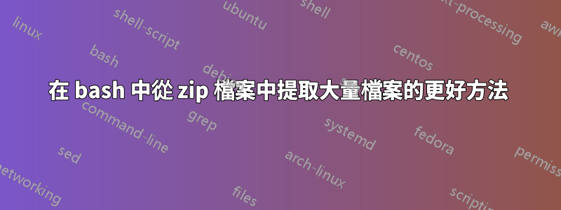 在 bash 中從 zip 檔案中提取大量檔案的更好方法