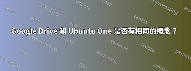 Google Drive 和 Ubuntu One 是否有相同的概念？