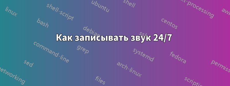 Как записывать звук 24/7