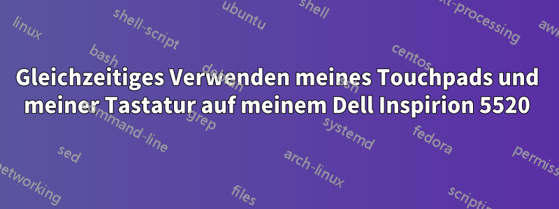 Gleichzeitiges Verwenden meines Touchpads und meiner Tastatur auf meinem Dell Inspirion 5520