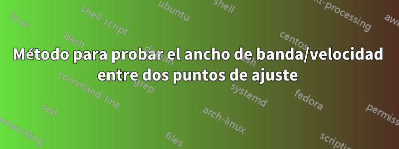 Método para probar el ancho de banda/velocidad entre dos puntos de ajuste