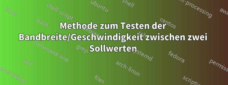 Methode zum Testen der Bandbreite/Geschwindigkeit zwischen zwei Sollwerten