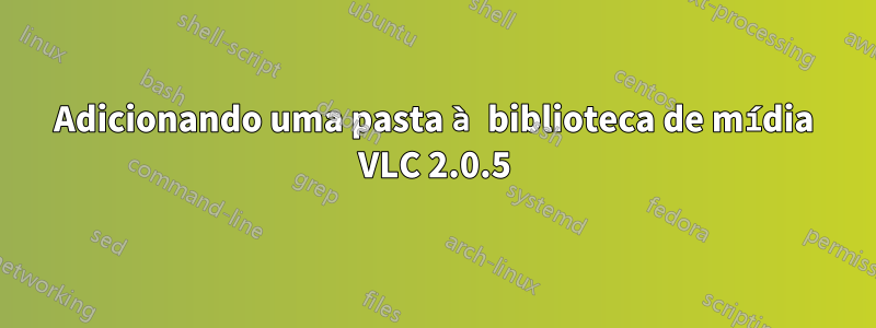 Adicionando uma pasta à biblioteca de mídia VLC 2.0.5