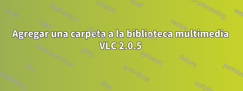 Agregar una carpeta a la biblioteca multimedia VLC 2.0.5