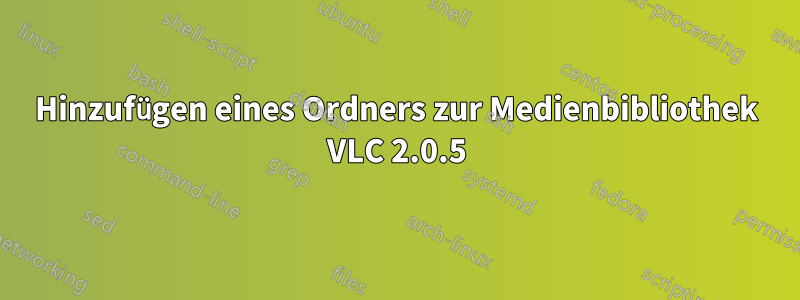 Hinzufügen eines Ordners zur Medienbibliothek VLC 2.0.5