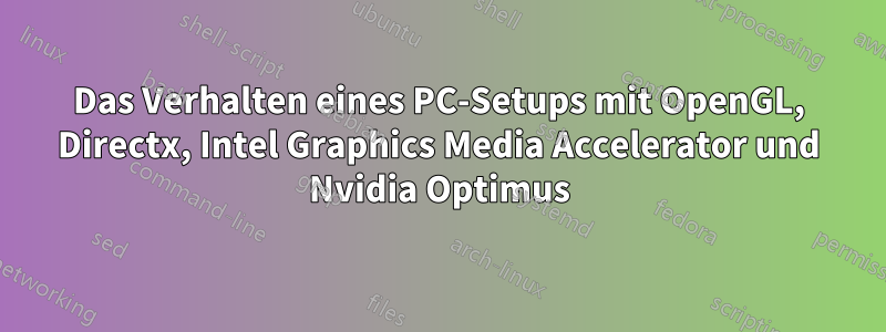 Das Verhalten eines PC-Setups mit OpenGL, Directx, Intel Graphics Media Accelerator und Nvidia Optimus