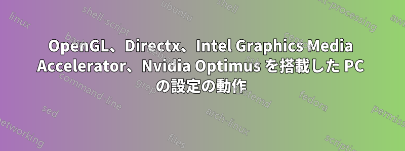 OpenGL、Directx、Intel Graphics Media Accelerator、Nvidia Optimus を搭載した PC の設定の動作