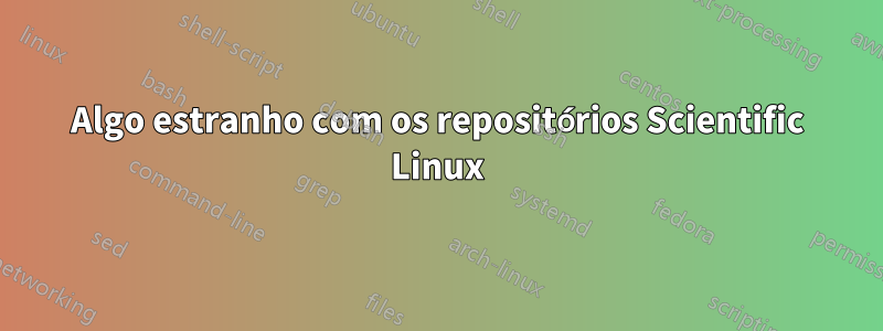 Algo estranho com os repositórios Scientific Linux