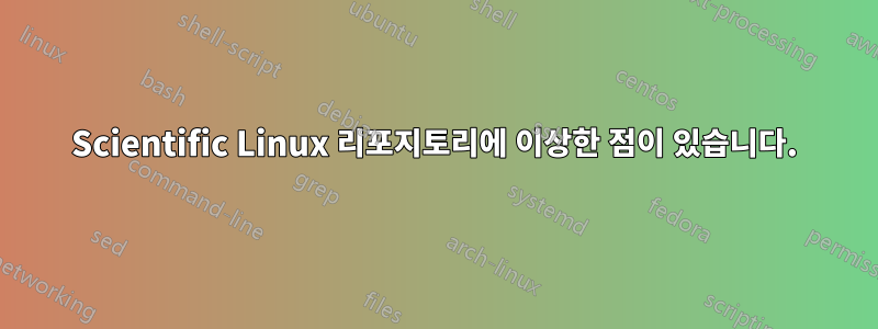 Scientific Linux 리포지토리에 이상한 점이 있습니다.