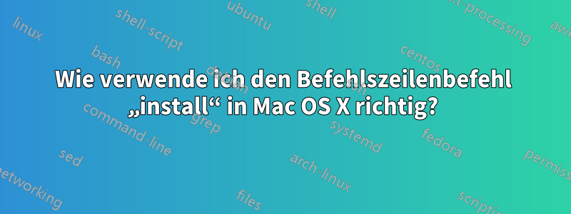 Wie verwende ich den Befehlszeilenbefehl „install“ in Mac OS X richtig?