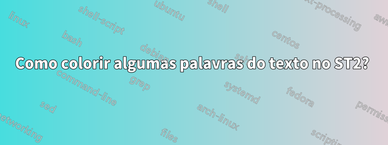 Como colorir algumas palavras do texto no ST2?