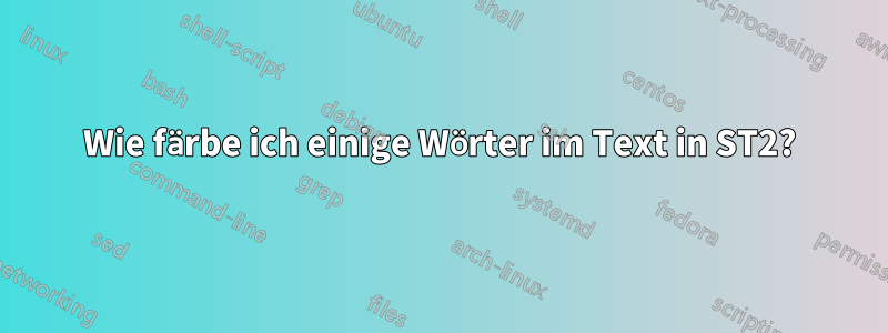 Wie färbe ich einige Wörter im Text in ST2?