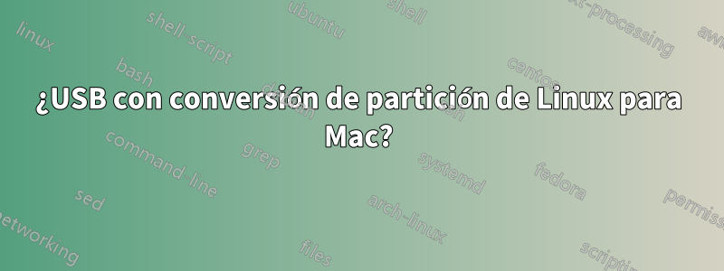 ¿USB con conversión de partición de Linux para Mac?