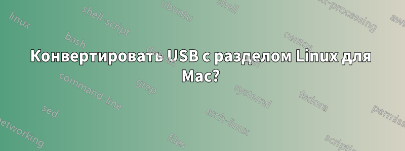 Конвертировать USB с разделом Linux для Mac?