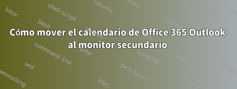 Cómo mover el calendario de Office 365 Outlook al monitor secundario