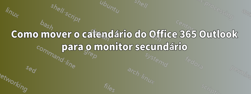 Como mover o calendário do Office 365 Outlook para o monitor secundário