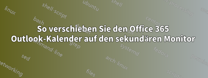 So verschieben Sie den Office 365 Outlook-Kalender auf den sekundären Monitor